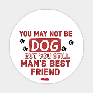 You may not be a dog but you still man's best friend Magnet